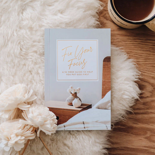 Fix Your Focus | A 52-Week Guide To Help You Put God First